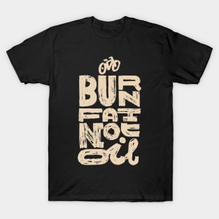 Burn fat not oil T-Shirt